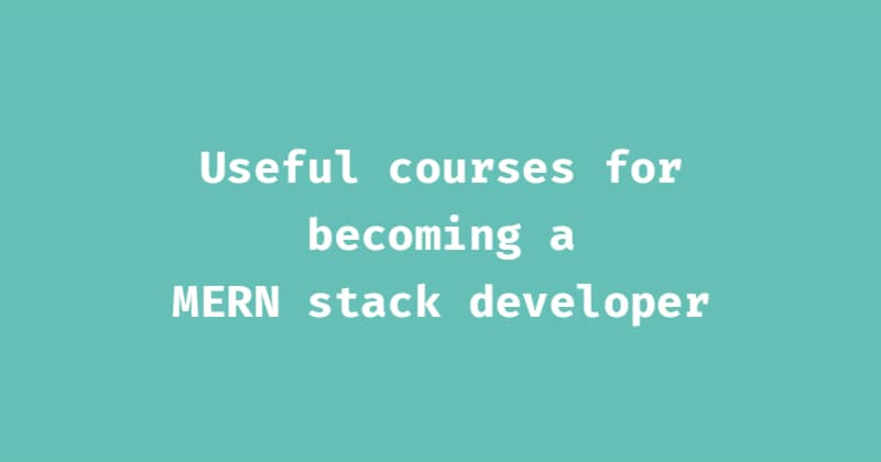 Useful courses for becoming a MERN stack developer